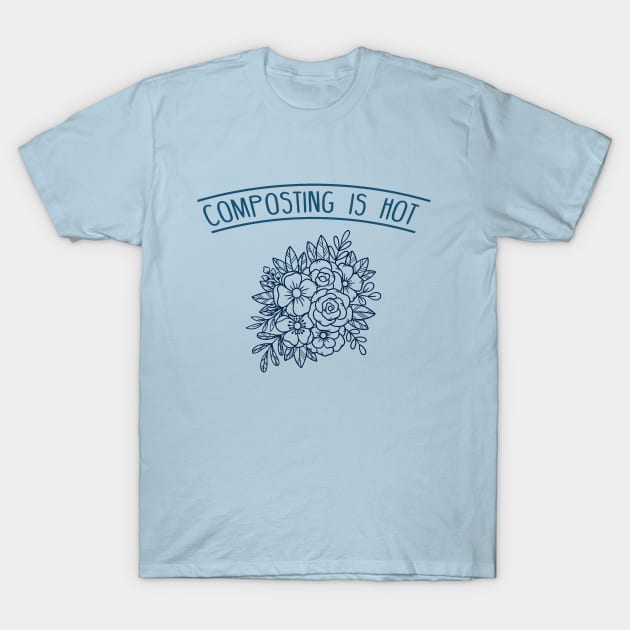 Composting is Hot - Flowers T-Shirt by e s p y